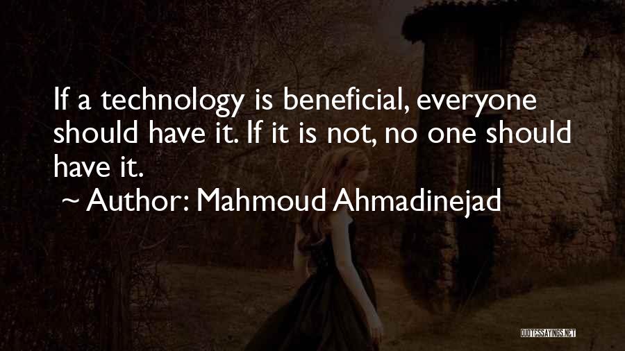 Mahmoud Ahmadinejad Quotes: If A Technology Is Beneficial, Everyone Should Have It. If It Is Not, No One Should Have It.