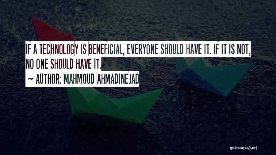 Mahmoud Ahmadinejad Quotes: If A Technology Is Beneficial, Everyone Should Have It. If It Is Not, No One Should Have It.