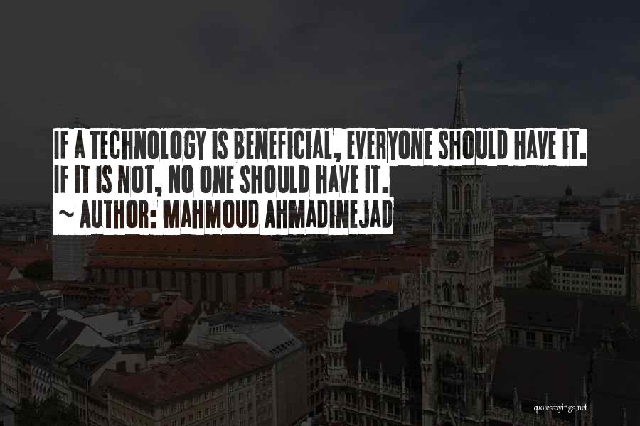 Mahmoud Ahmadinejad Quotes: If A Technology Is Beneficial, Everyone Should Have It. If It Is Not, No One Should Have It.