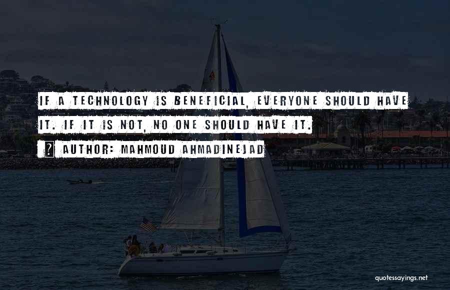 Mahmoud Ahmadinejad Quotes: If A Technology Is Beneficial, Everyone Should Have It. If It Is Not, No One Should Have It.