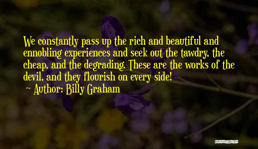 Billy Graham Quotes: We Constantly Pass Up The Rich And Beautiful And Ennobling Experiences And Seek Out The Tawdry, The Cheap, And The
