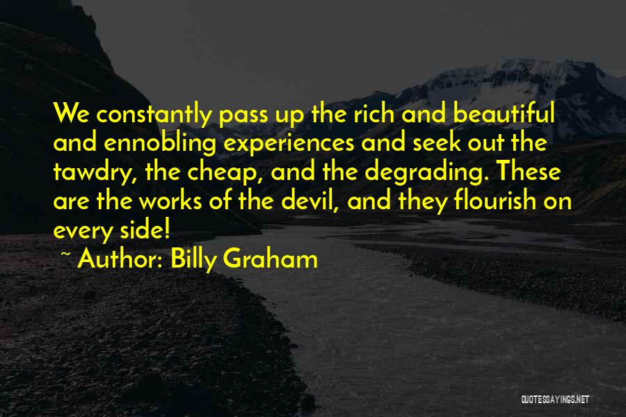 Billy Graham Quotes: We Constantly Pass Up The Rich And Beautiful And Ennobling Experiences And Seek Out The Tawdry, The Cheap, And The