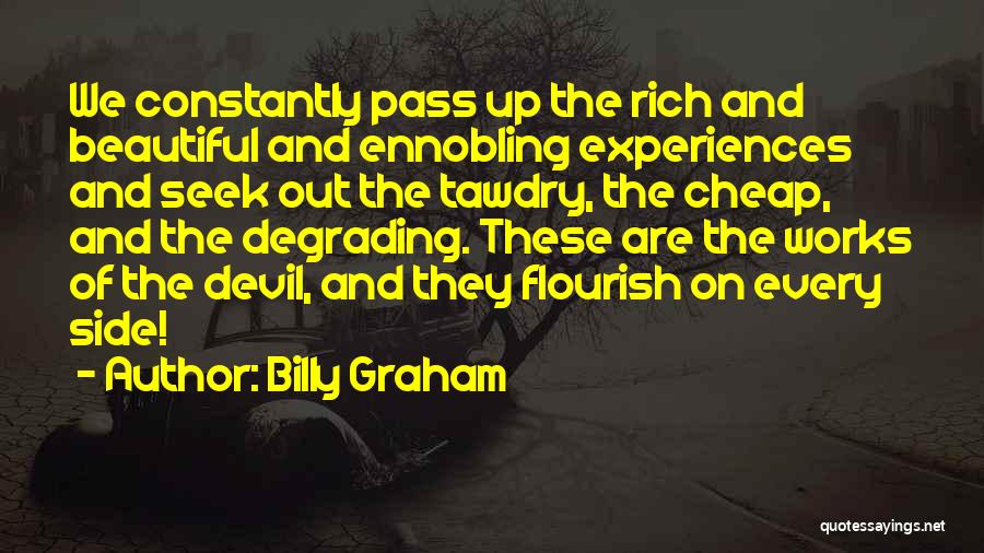 Billy Graham Quotes: We Constantly Pass Up The Rich And Beautiful And Ennobling Experiences And Seek Out The Tawdry, The Cheap, And The
