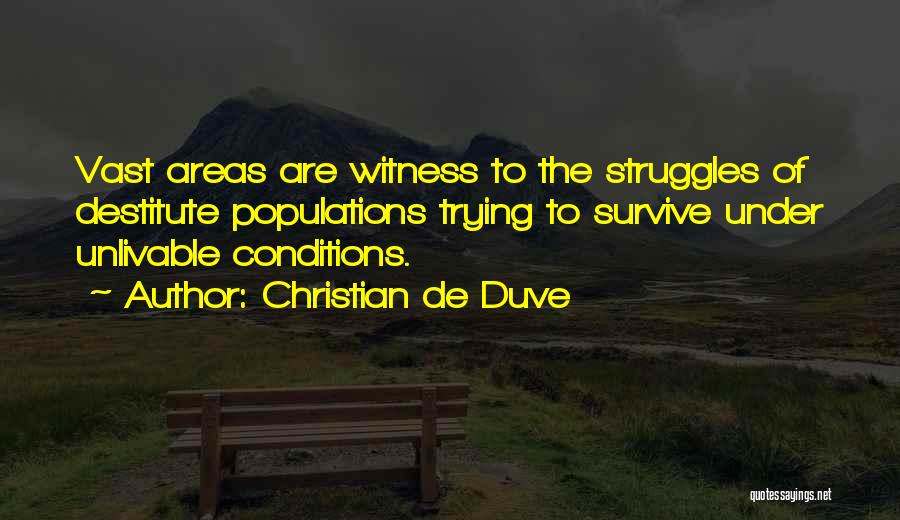 Christian De Duve Quotes: Vast Areas Are Witness To The Struggles Of Destitute Populations Trying To Survive Under Unlivable Conditions.