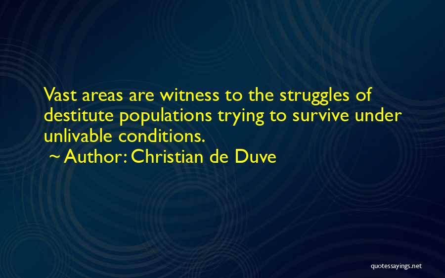 Christian De Duve Quotes: Vast Areas Are Witness To The Struggles Of Destitute Populations Trying To Survive Under Unlivable Conditions.