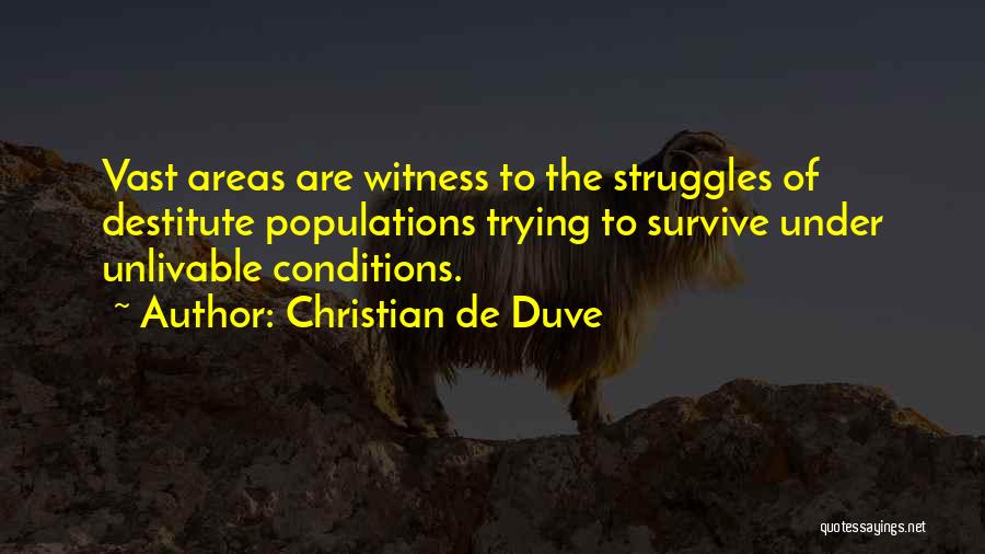 Christian De Duve Quotes: Vast Areas Are Witness To The Struggles Of Destitute Populations Trying To Survive Under Unlivable Conditions.