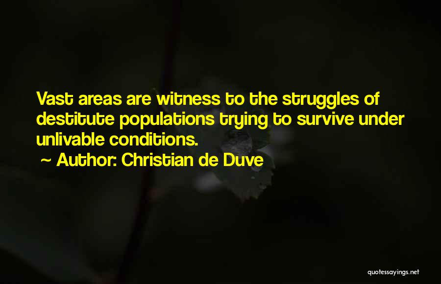 Christian De Duve Quotes: Vast Areas Are Witness To The Struggles Of Destitute Populations Trying To Survive Under Unlivable Conditions.