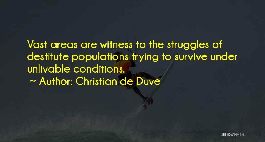 Christian De Duve Quotes: Vast Areas Are Witness To The Struggles Of Destitute Populations Trying To Survive Under Unlivable Conditions.