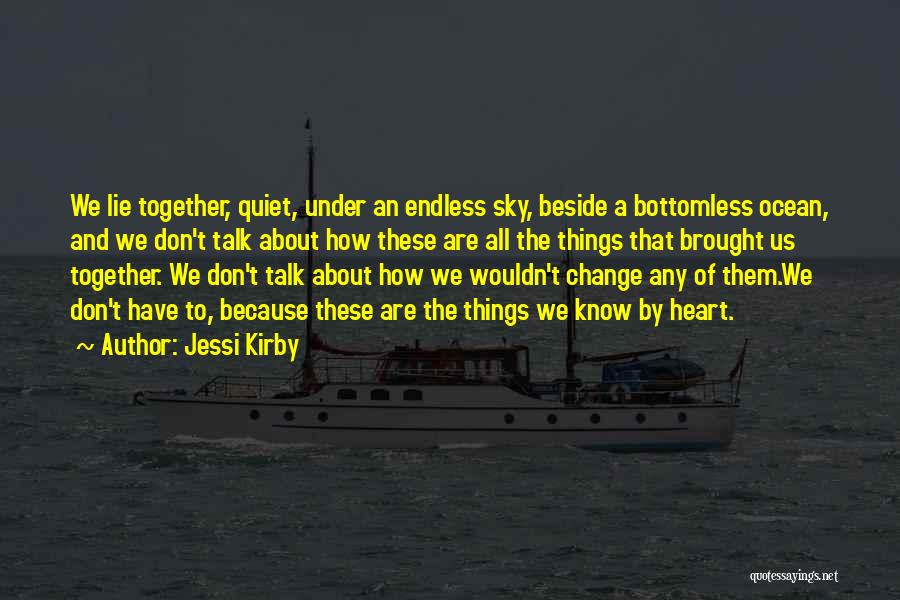 Jessi Kirby Quotes: We Lie Together, Quiet, Under An Endless Sky, Beside A Bottomless Ocean, And We Don't Talk About How These Are