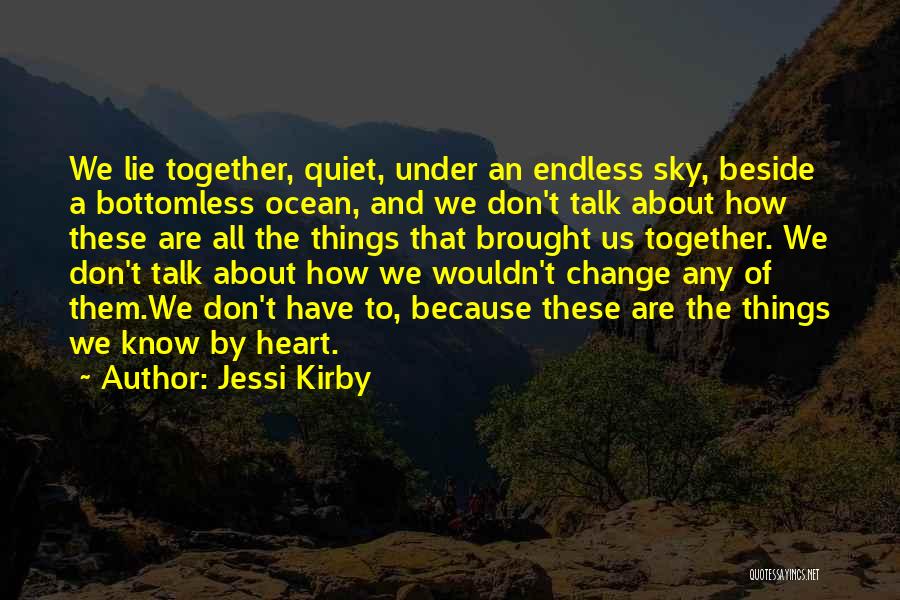 Jessi Kirby Quotes: We Lie Together, Quiet, Under An Endless Sky, Beside A Bottomless Ocean, And We Don't Talk About How These Are