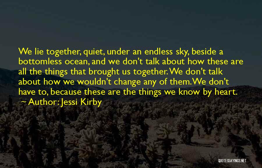 Jessi Kirby Quotes: We Lie Together, Quiet, Under An Endless Sky, Beside A Bottomless Ocean, And We Don't Talk About How These Are