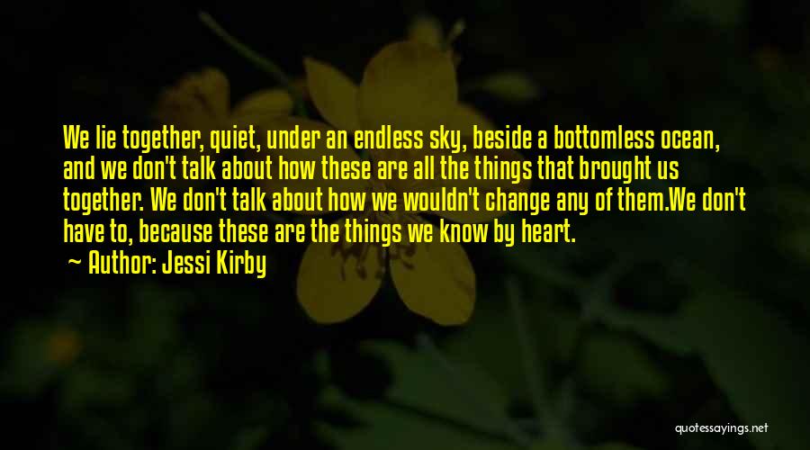 Jessi Kirby Quotes: We Lie Together, Quiet, Under An Endless Sky, Beside A Bottomless Ocean, And We Don't Talk About How These Are