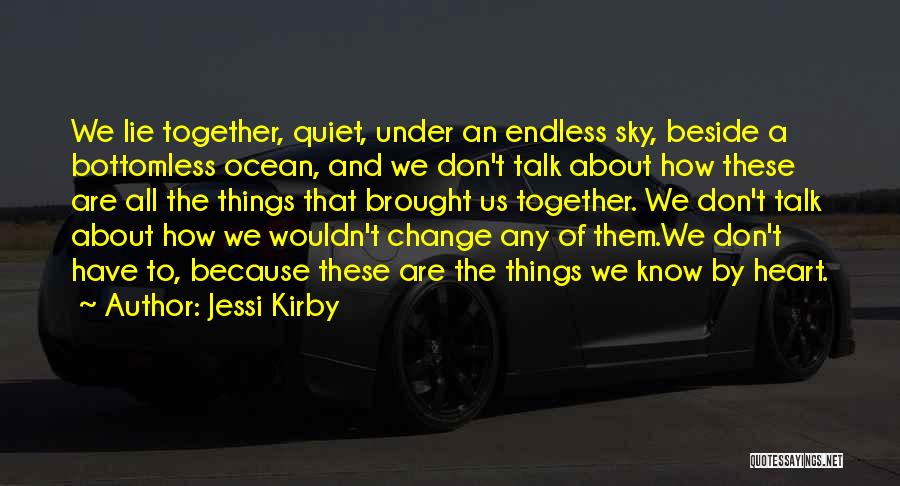 Jessi Kirby Quotes: We Lie Together, Quiet, Under An Endless Sky, Beside A Bottomless Ocean, And We Don't Talk About How These Are