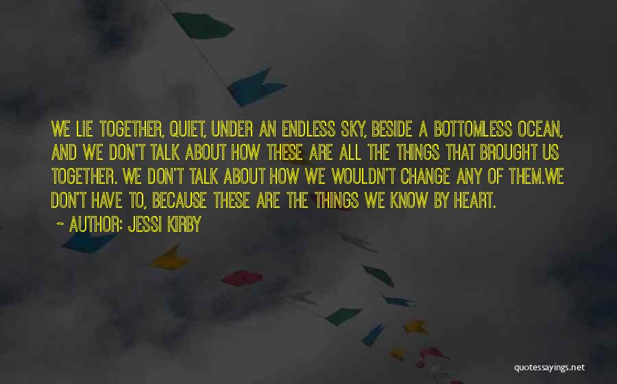 Jessi Kirby Quotes: We Lie Together, Quiet, Under An Endless Sky, Beside A Bottomless Ocean, And We Don't Talk About How These Are