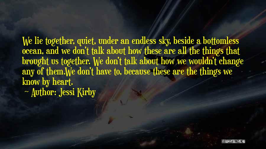 Jessi Kirby Quotes: We Lie Together, Quiet, Under An Endless Sky, Beside A Bottomless Ocean, And We Don't Talk About How These Are