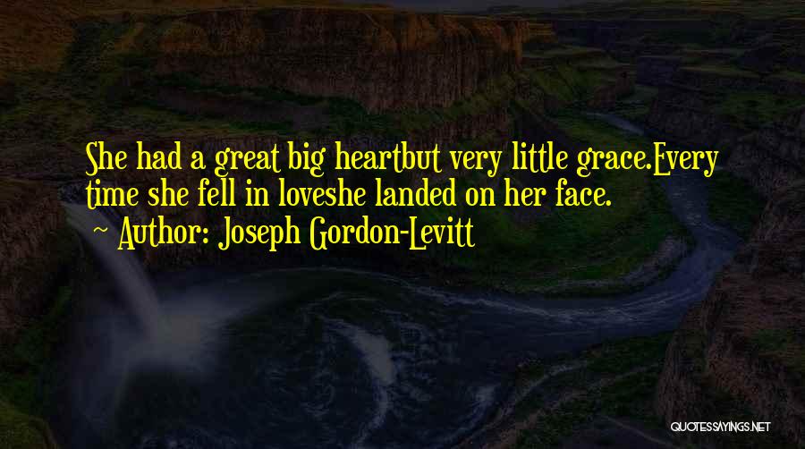 Joseph Gordon-Levitt Quotes: She Had A Great Big Heartbut Very Little Grace.every Time She Fell In Loveshe Landed On Her Face.