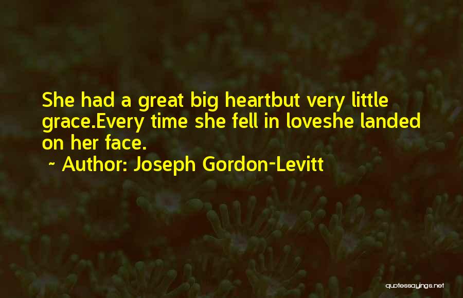 Joseph Gordon-Levitt Quotes: She Had A Great Big Heartbut Very Little Grace.every Time She Fell In Loveshe Landed On Her Face.