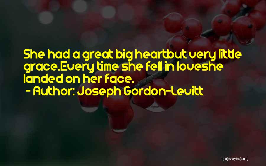 Joseph Gordon-Levitt Quotes: She Had A Great Big Heartbut Very Little Grace.every Time She Fell In Loveshe Landed On Her Face.