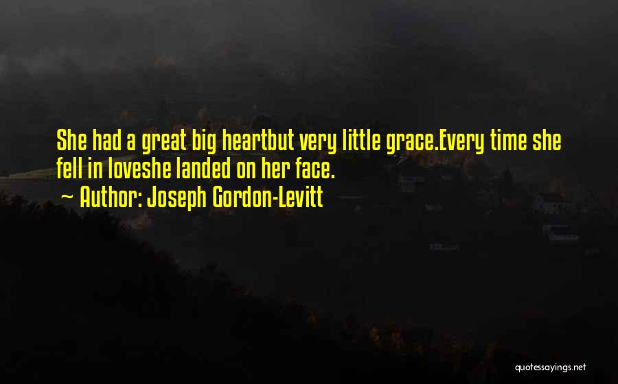 Joseph Gordon-Levitt Quotes: She Had A Great Big Heartbut Very Little Grace.every Time She Fell In Loveshe Landed On Her Face.