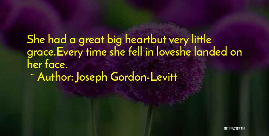 Joseph Gordon-Levitt Quotes: She Had A Great Big Heartbut Very Little Grace.every Time She Fell In Loveshe Landed On Her Face.