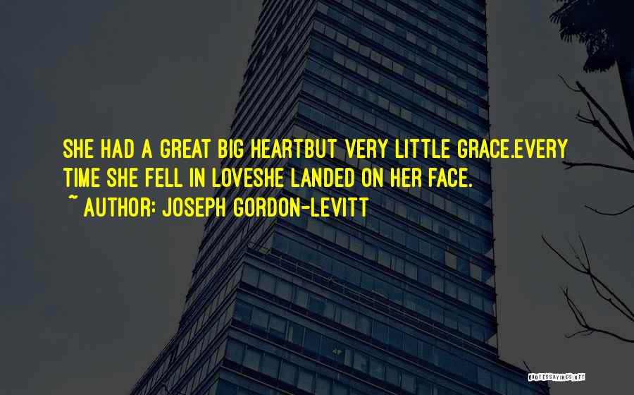 Joseph Gordon-Levitt Quotes: She Had A Great Big Heartbut Very Little Grace.every Time She Fell In Loveshe Landed On Her Face.