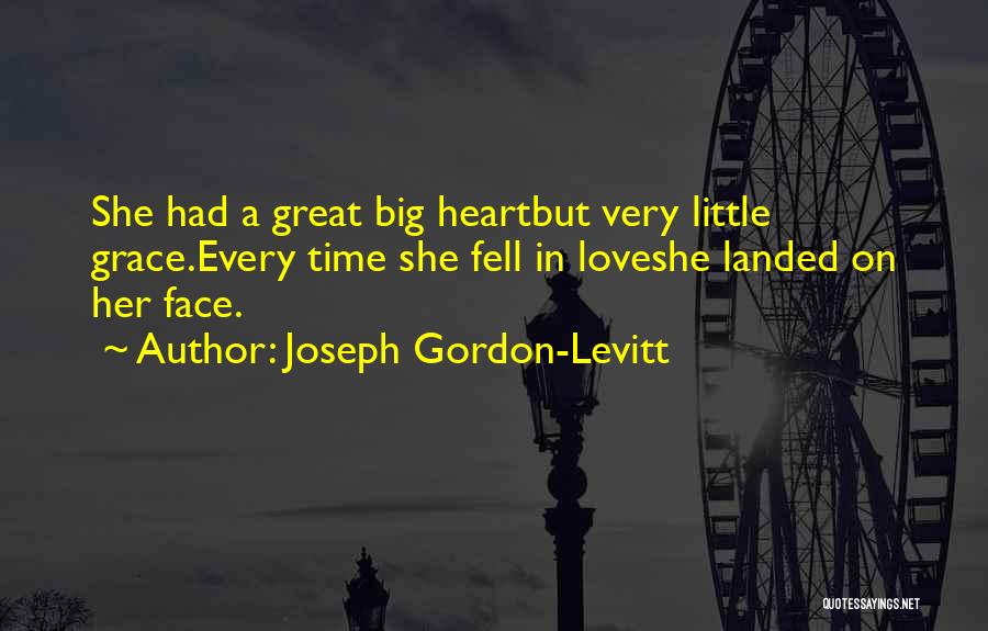 Joseph Gordon-Levitt Quotes: She Had A Great Big Heartbut Very Little Grace.every Time She Fell In Loveshe Landed On Her Face.