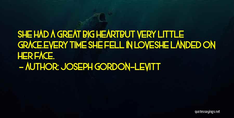 Joseph Gordon-Levitt Quotes: She Had A Great Big Heartbut Very Little Grace.every Time She Fell In Loveshe Landed On Her Face.