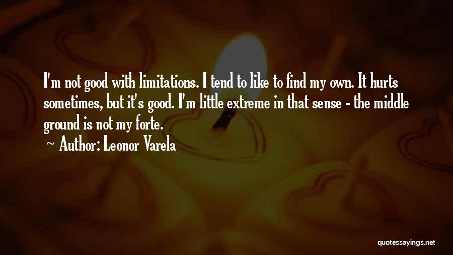 Leonor Varela Quotes: I'm Not Good With Limitations. I Tend To Like To Find My Own. It Hurts Sometimes, But It's Good. I'm