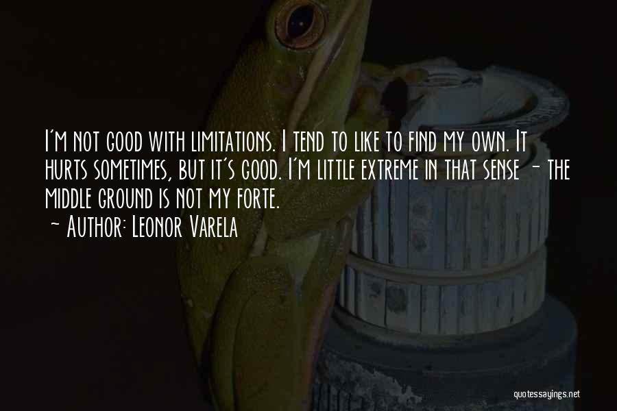 Leonor Varela Quotes: I'm Not Good With Limitations. I Tend To Like To Find My Own. It Hurts Sometimes, But It's Good. I'm