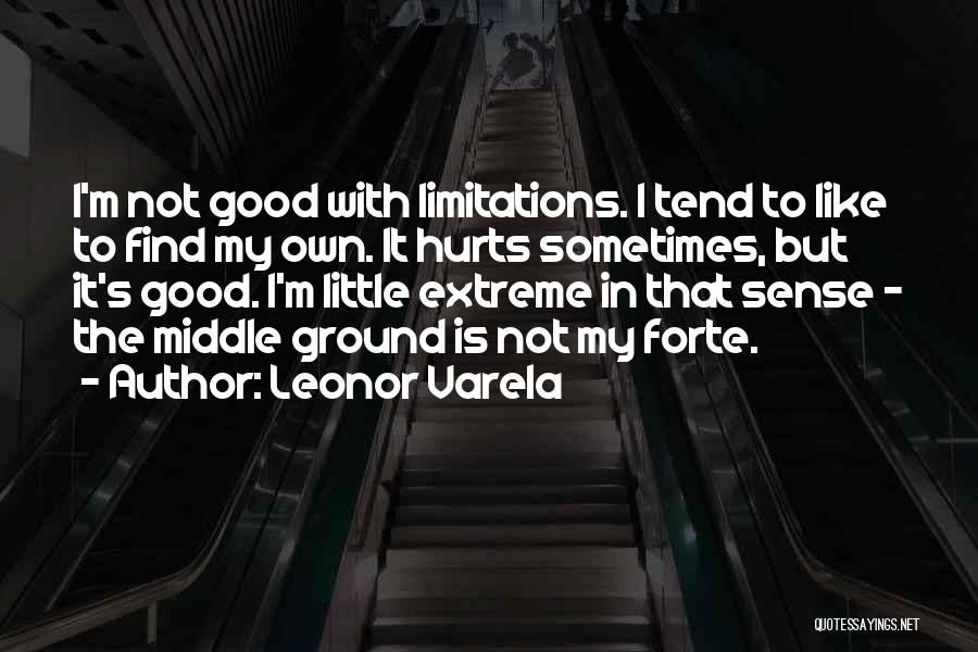 Leonor Varela Quotes: I'm Not Good With Limitations. I Tend To Like To Find My Own. It Hurts Sometimes, But It's Good. I'm