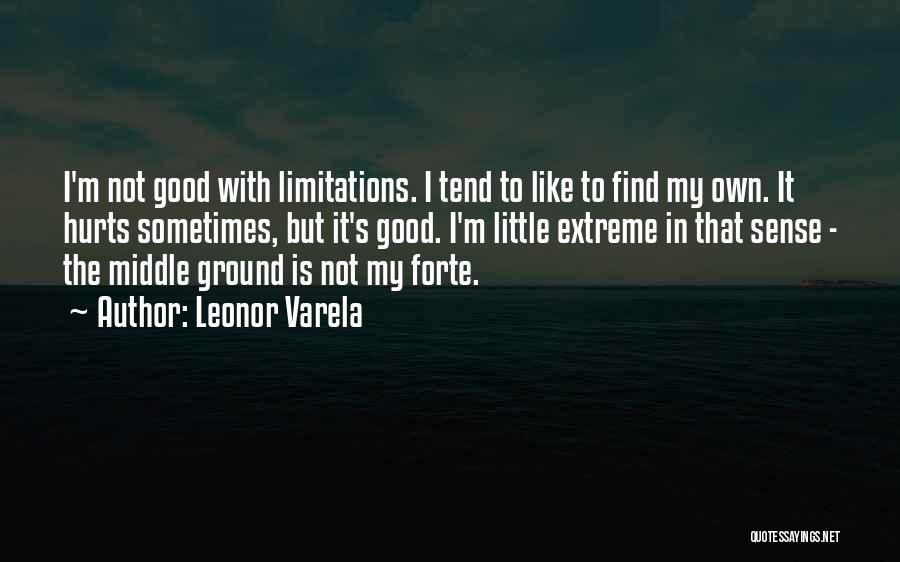 Leonor Varela Quotes: I'm Not Good With Limitations. I Tend To Like To Find My Own. It Hurts Sometimes, But It's Good. I'm