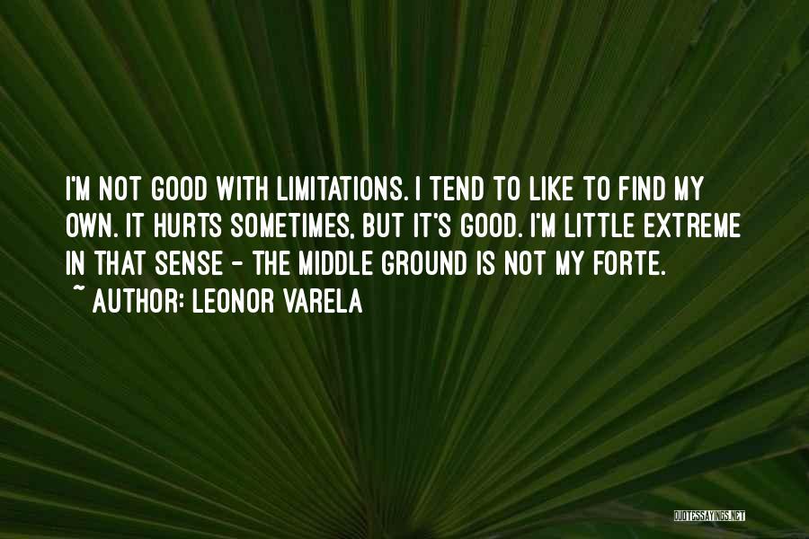 Leonor Varela Quotes: I'm Not Good With Limitations. I Tend To Like To Find My Own. It Hurts Sometimes, But It's Good. I'm