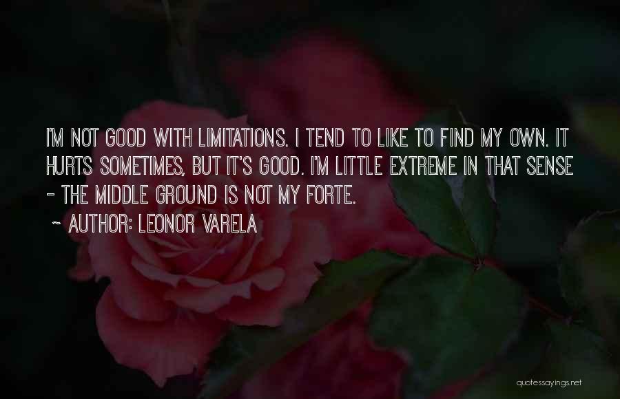 Leonor Varela Quotes: I'm Not Good With Limitations. I Tend To Like To Find My Own. It Hurts Sometimes, But It's Good. I'm