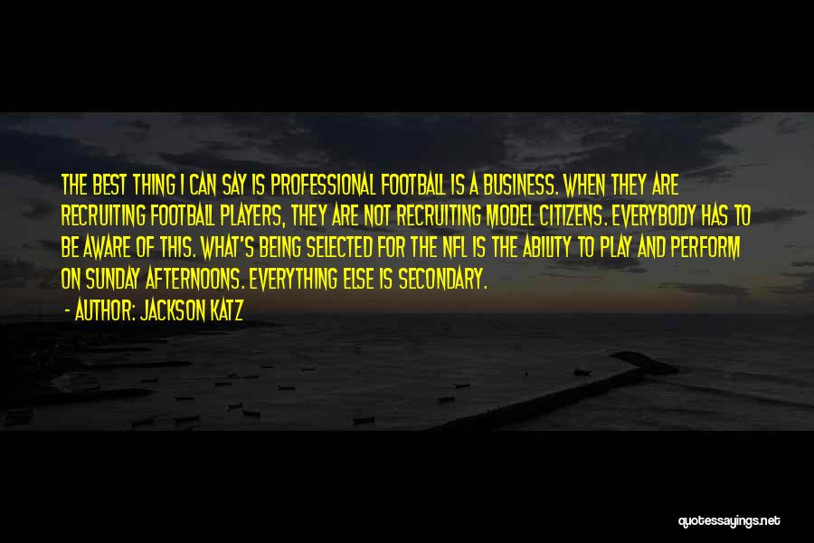 Jackson Katz Quotes: The Best Thing I Can Say Is Professional Football Is A Business. When They Are Recruiting Football Players, They Are