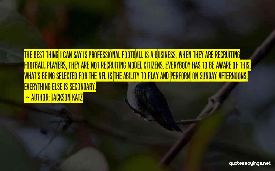 Jackson Katz Quotes: The Best Thing I Can Say Is Professional Football Is A Business. When They Are Recruiting Football Players, They Are