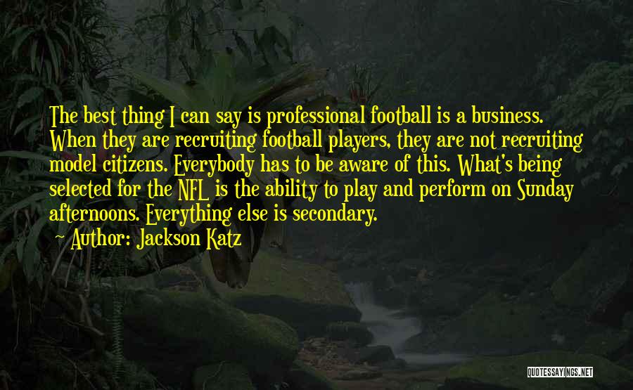 Jackson Katz Quotes: The Best Thing I Can Say Is Professional Football Is A Business. When They Are Recruiting Football Players, They Are