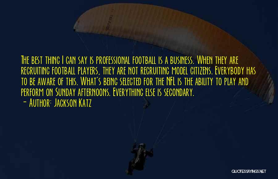 Jackson Katz Quotes: The Best Thing I Can Say Is Professional Football Is A Business. When They Are Recruiting Football Players, They Are