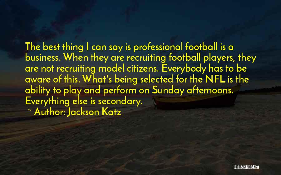 Jackson Katz Quotes: The Best Thing I Can Say Is Professional Football Is A Business. When They Are Recruiting Football Players, They Are