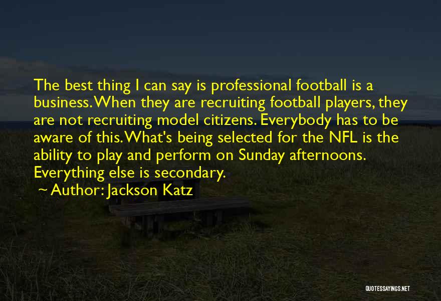 Jackson Katz Quotes: The Best Thing I Can Say Is Professional Football Is A Business. When They Are Recruiting Football Players, They Are