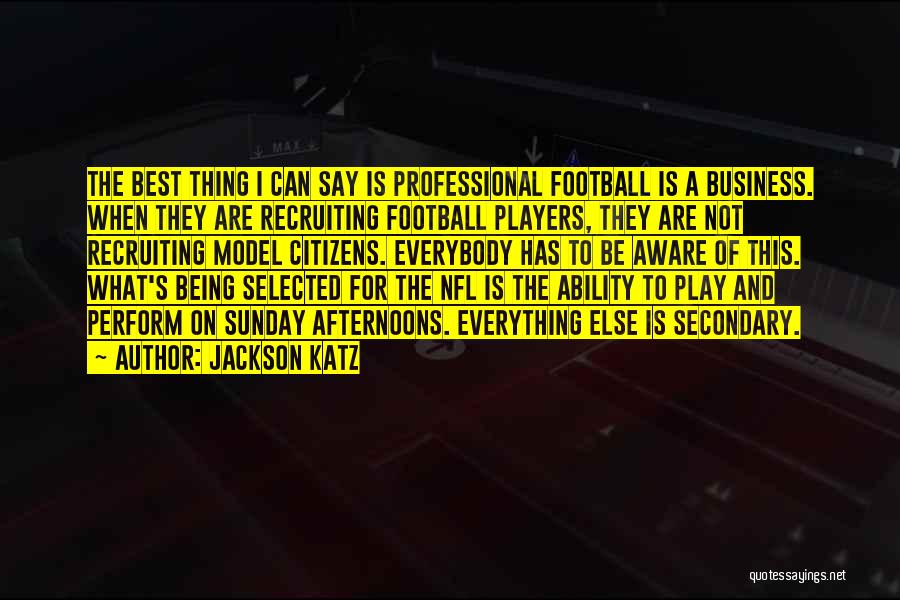 Jackson Katz Quotes: The Best Thing I Can Say Is Professional Football Is A Business. When They Are Recruiting Football Players, They Are