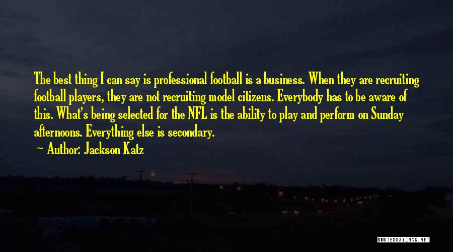 Jackson Katz Quotes: The Best Thing I Can Say Is Professional Football Is A Business. When They Are Recruiting Football Players, They Are