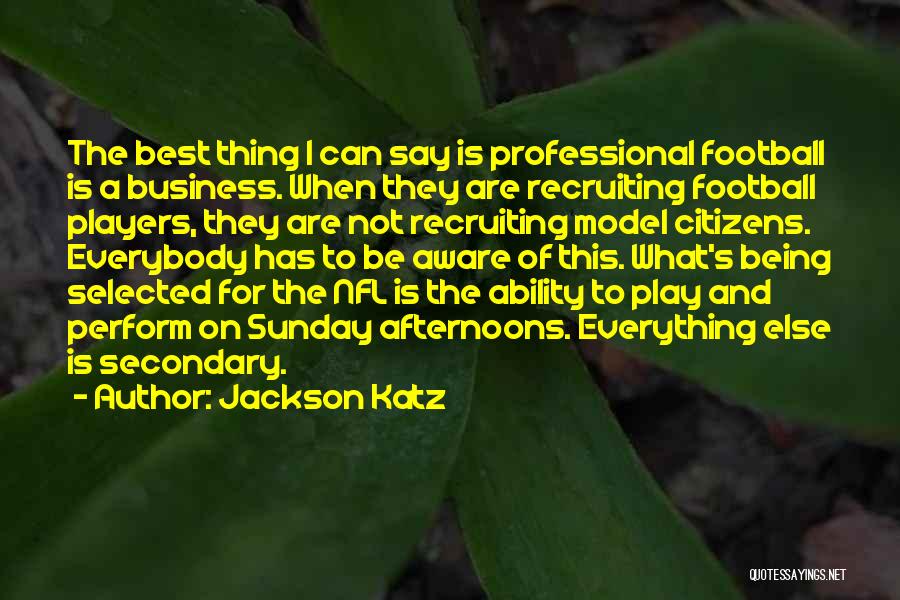 Jackson Katz Quotes: The Best Thing I Can Say Is Professional Football Is A Business. When They Are Recruiting Football Players, They Are