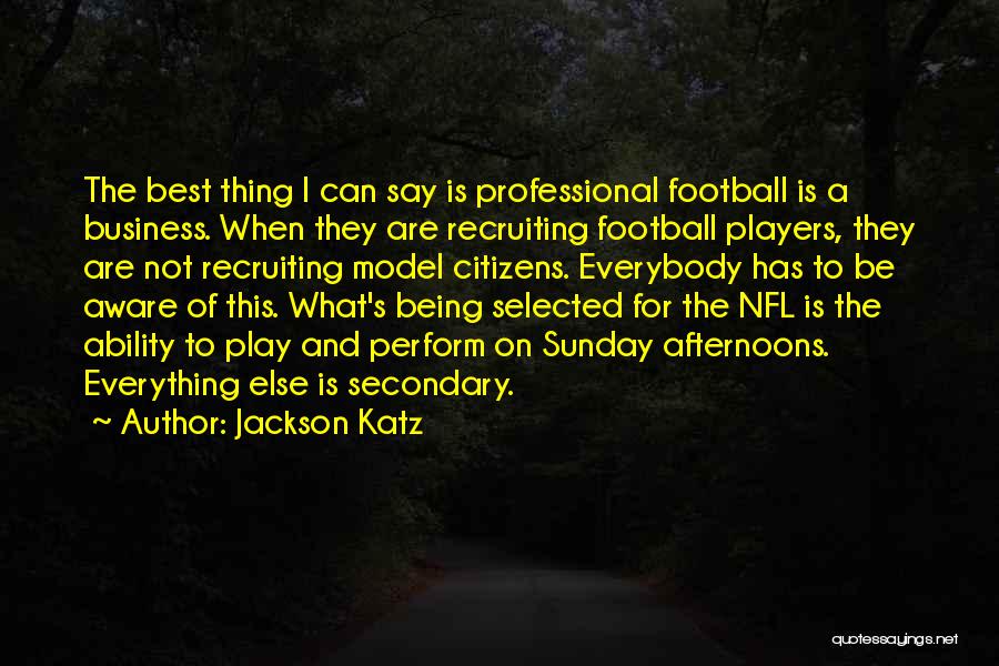 Jackson Katz Quotes: The Best Thing I Can Say Is Professional Football Is A Business. When They Are Recruiting Football Players, They Are