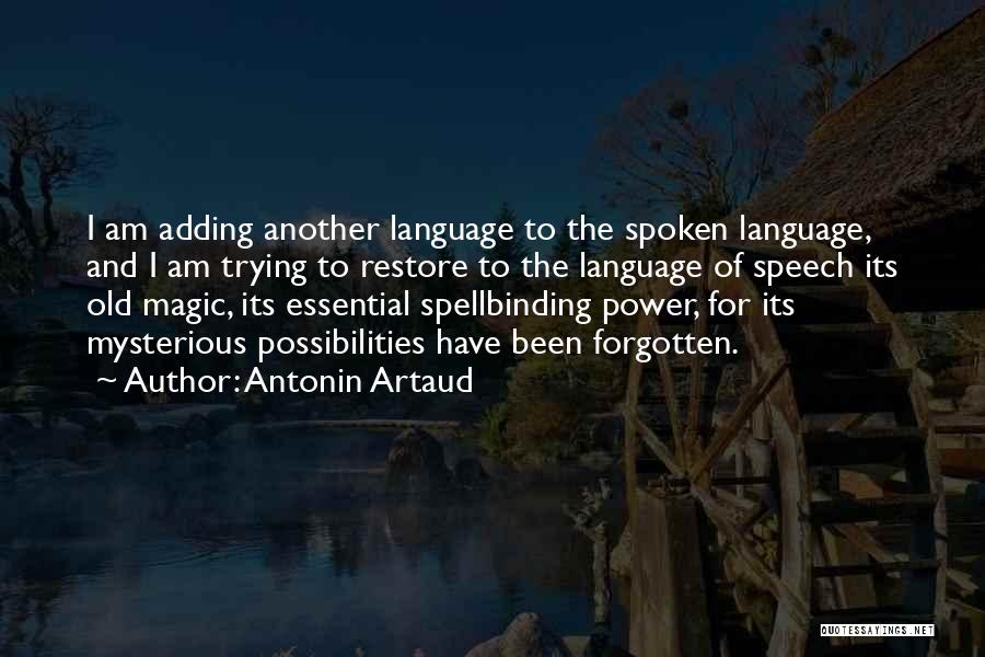 Antonin Artaud Quotes: I Am Adding Another Language To The Spoken Language, And I Am Trying To Restore To The Language Of Speech