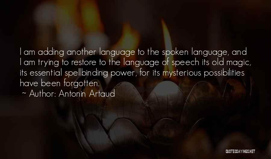 Antonin Artaud Quotes: I Am Adding Another Language To The Spoken Language, And I Am Trying To Restore To The Language Of Speech