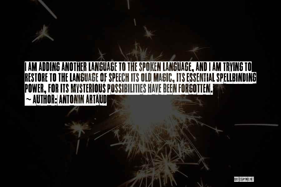 Antonin Artaud Quotes: I Am Adding Another Language To The Spoken Language, And I Am Trying To Restore To The Language Of Speech