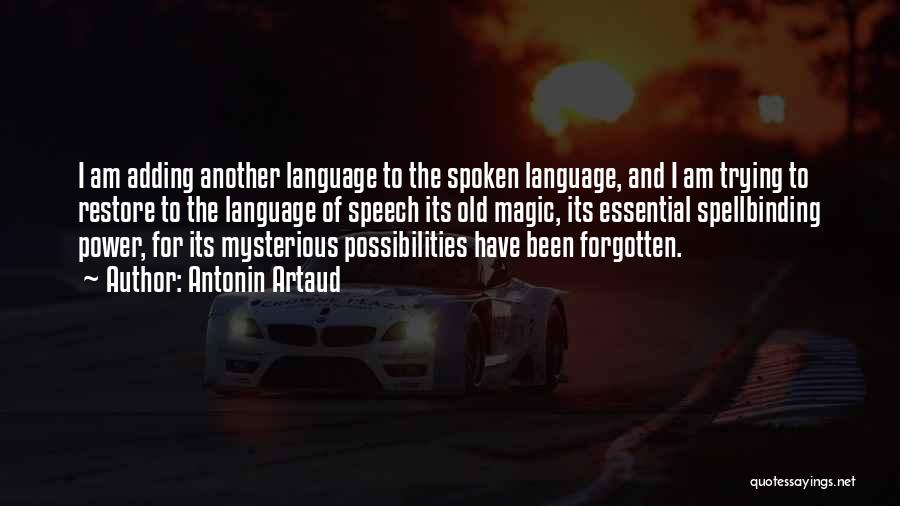 Antonin Artaud Quotes: I Am Adding Another Language To The Spoken Language, And I Am Trying To Restore To The Language Of Speech