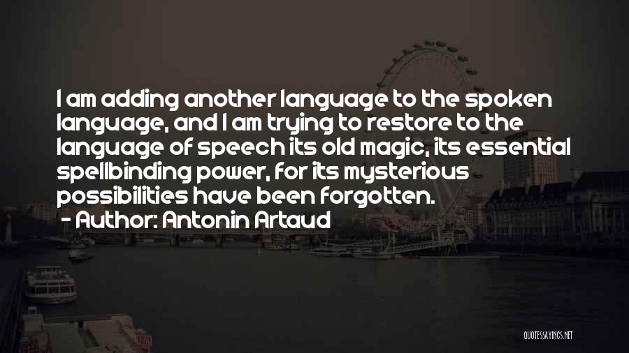 Antonin Artaud Quotes: I Am Adding Another Language To The Spoken Language, And I Am Trying To Restore To The Language Of Speech