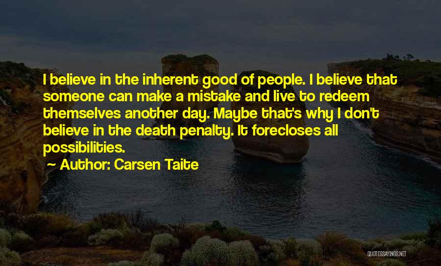 Carsen Taite Quotes: I Believe In The Inherent Good Of People. I Believe That Someone Can Make A Mistake And Live To Redeem
