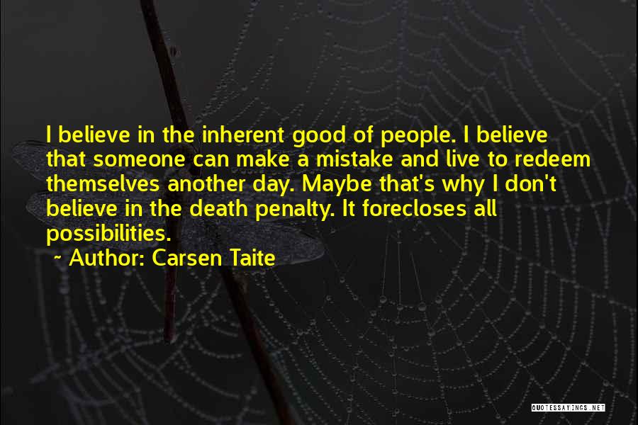 Carsen Taite Quotes: I Believe In The Inherent Good Of People. I Believe That Someone Can Make A Mistake And Live To Redeem